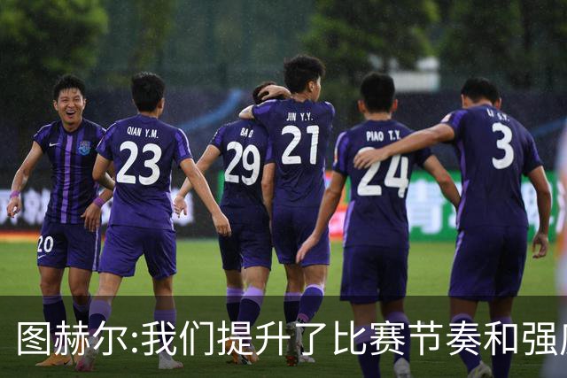 图赫尔:我们提升了比赛节奏和强度 两将伤情待查